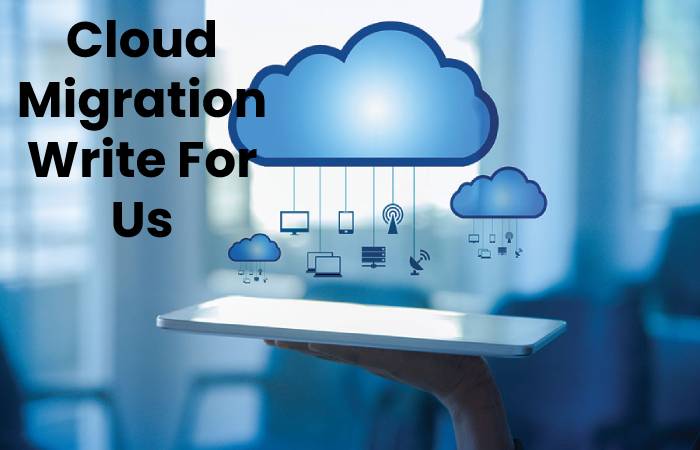 Cloud Migration Write For Us