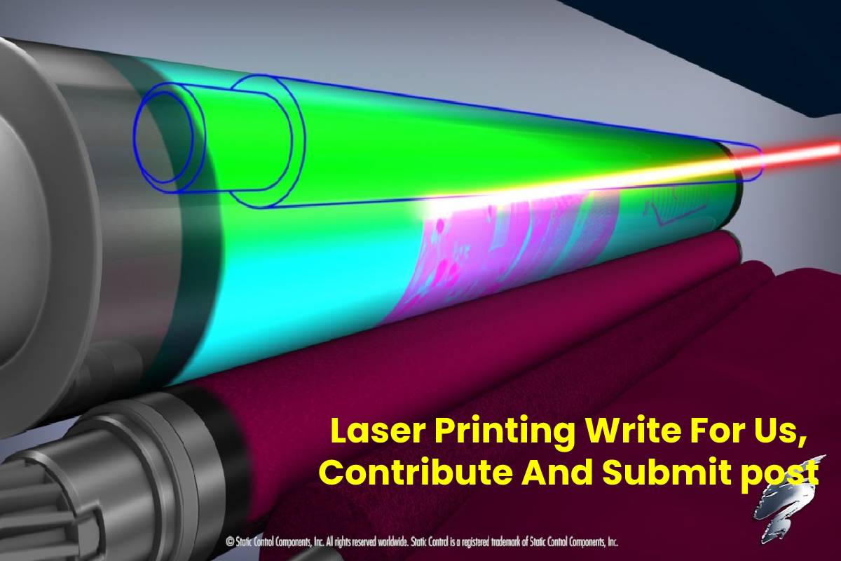Laser Printing Write For Us, Guest Post, Contribute Post, and Submit Post