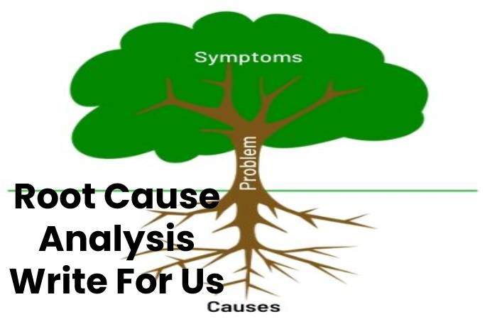 Root Cause Analysis Write For Us