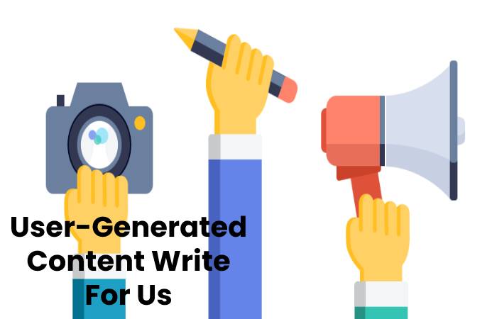 User-Generated Content Write For Us