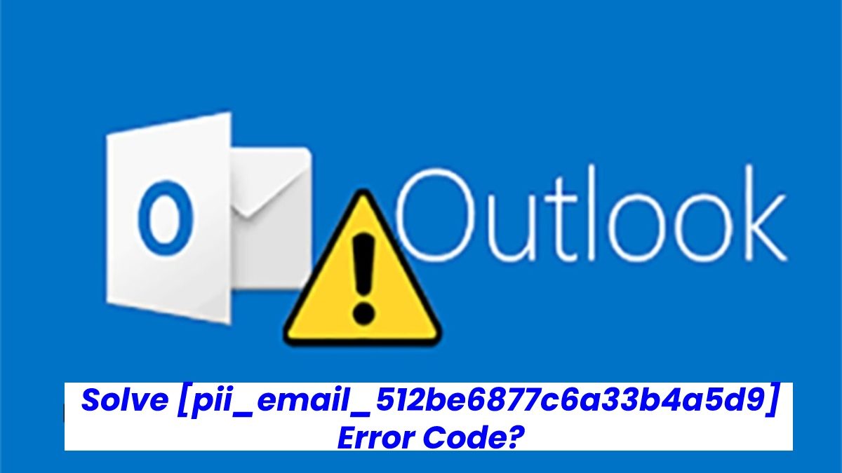Solve [pii_email_512be6877c6a33b4a5d9] Error Code?